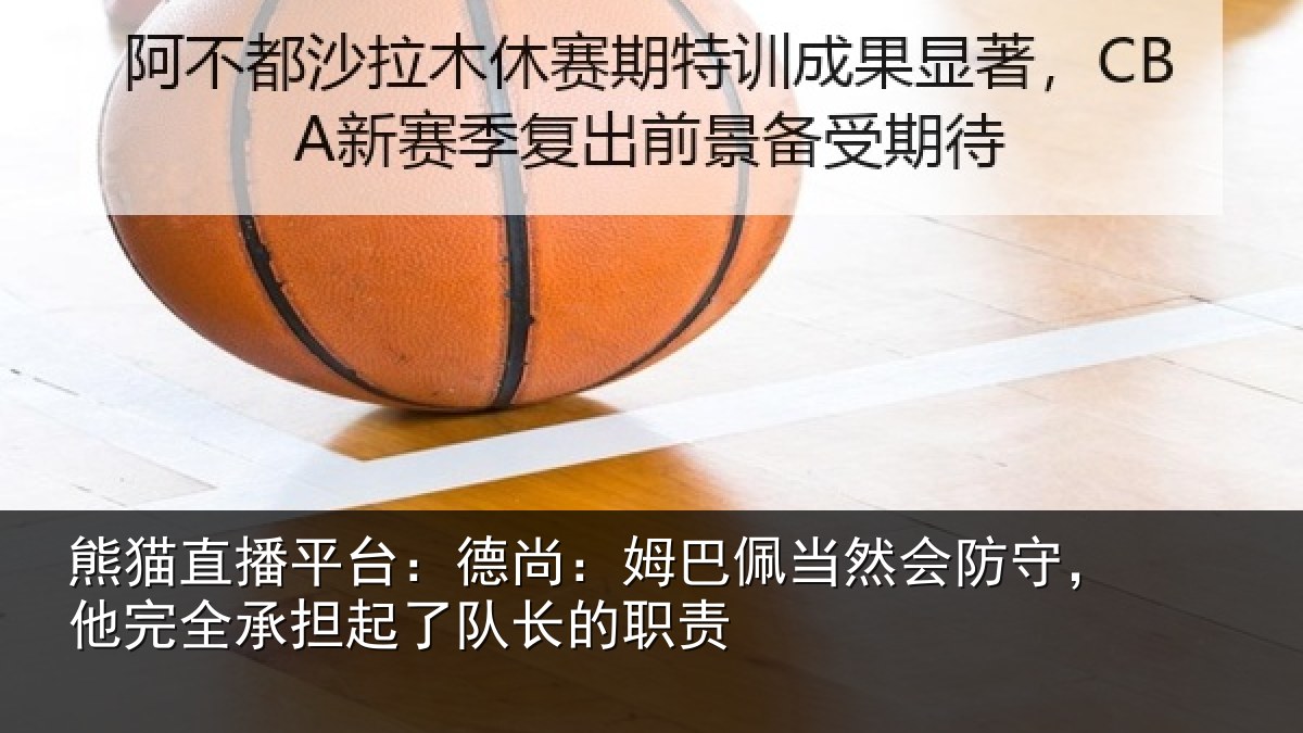 熊猫直播平台:德尚相关情况,他完相关情况职责