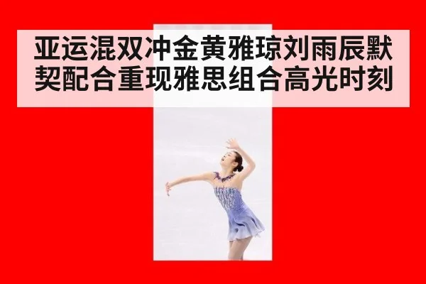 亚运混双冲金黄雅琼刘雨辰默契配合重现雅思组合高光时刻